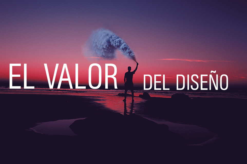 El valor del diseño: ¿Dialoguemos sobre diseño?